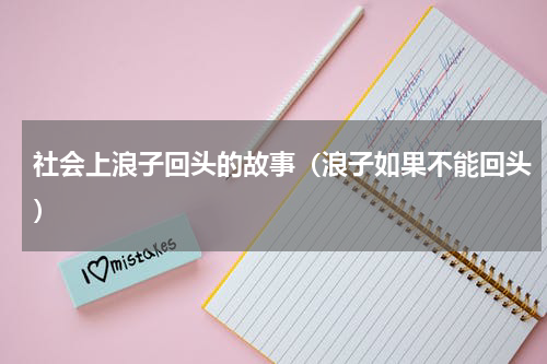 社会上浪子回头的故事（浪子如果不能回头）