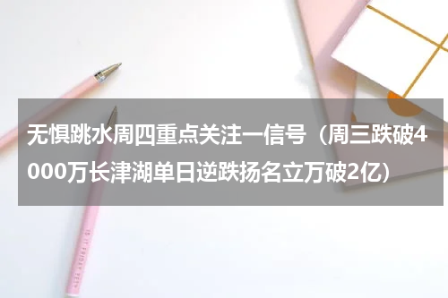 无惧跳水周四重点关注一信号（周三跌破4000万长津湖单日逆跌扬名立万破2亿）