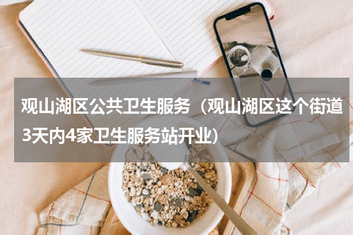 观山湖区公共卫生服务（观山湖区这个街道3天内4家卫生服务站开业）