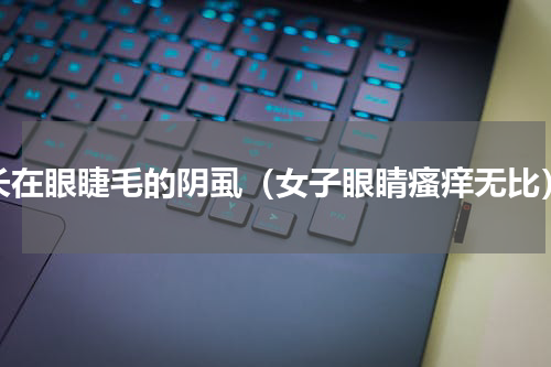 长在眼睫毛的阴虱（女子眼睛瘙痒无比）