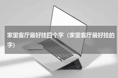 家里客厅最好挂四个字（家里客厅最好挂的字）