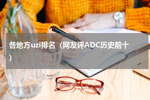 各地方uzi排名（网友评ADC历史前十）