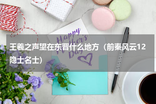 王羲之声望在东晋什么地方（前秦风云12隐士名士）