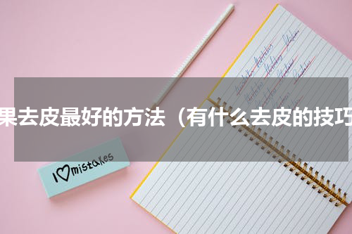 腰果去皮最好的方法（有什么去皮的技巧）