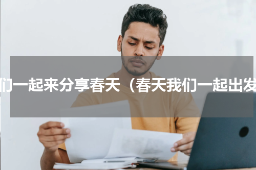 我们一起来分享春天（春天我们一起出发）
