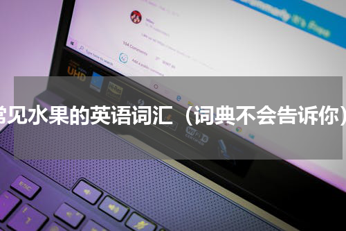 常见水果的英语词汇（词典不会告诉你）