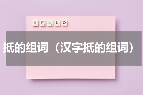 抵的组词（汉字抵的组词）