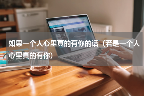 如果一个人心里真的有你的话（若是一个人心里真的有你）