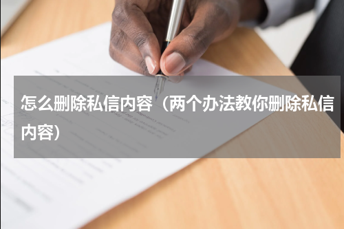 怎么删除私信内容（两个办法教你删除私信内容）