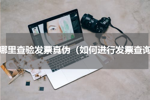 从哪里查验发票真伪（如何进行发票查询）