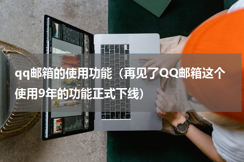 qq邮箱的使用功能（再见了QQ邮箱这个使用9年的功能正式下线）