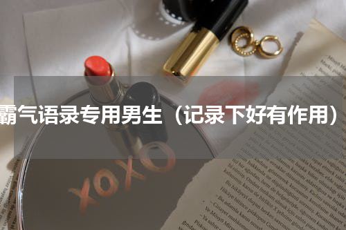 霸气语录专用男生（记录下好有作用）