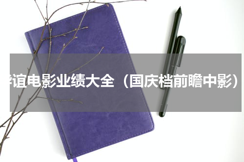 华谊电影业绩大全（国庆档前瞻中影）