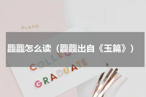 龘龘怎么读（龘龘出自《玉篇》）