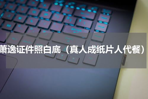 萧逸证件照白底（真人成纸片人代餐）