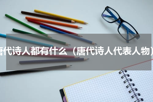唐代诗人都有什么（唐代诗人代表人物）