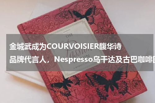金城武成为COURVOISIER馥华诗品牌代言人，Nespresso乌干达及古巴咖啡回归，美食情报