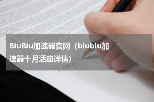 BiuBiu加速器官网（biubiu加速器十月活动详情）