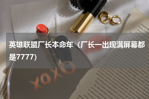 英雄联盟厂长本命年（厂长一出现满屏幕都是7777）