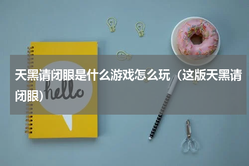 天黑请闭眼是什么游戏怎么玩（这版天黑请闭眼）