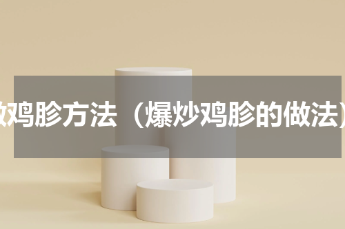 做鸡胗方法（爆炒鸡胗的做法）