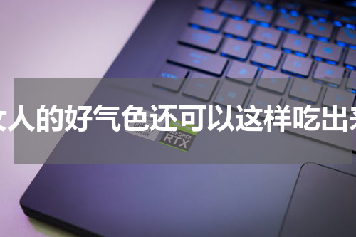 女人的好气色还可以这样吃出来