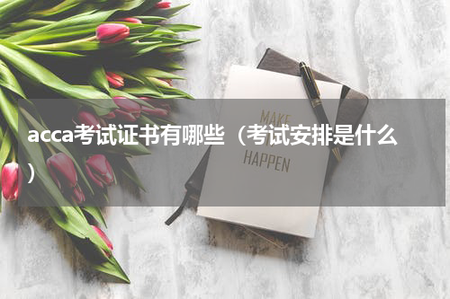 acca考试证书有哪些（考试安排是什么）