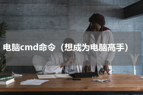 电脑cmd命令（想成为电脑高手）