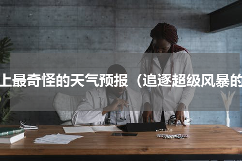 史上最奇怪的天气预报（追逐超级风暴的）