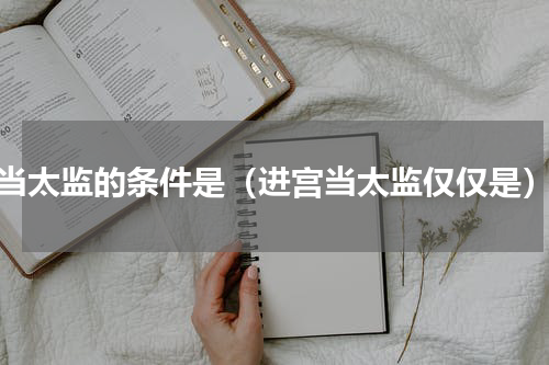 当太监的条件是（进宫当太监仅仅是）