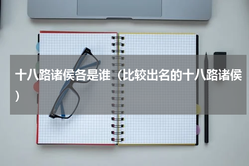 十八路诸侯各是谁（比较出名的十八路诸侯）