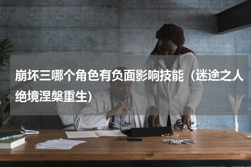 崩坏三哪个角色有负面影响技能（迷途之人绝境涅槃重生）