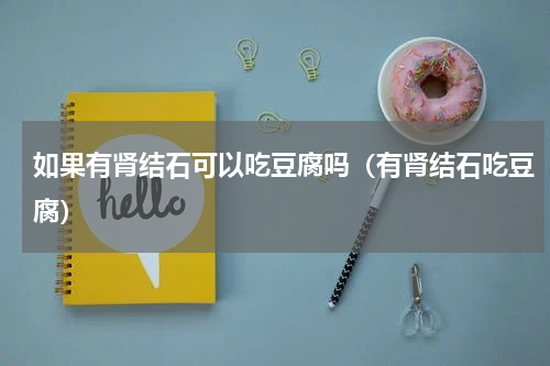 如果有肾结石可以吃豆腐吗（有肾结石吃豆腐）