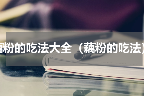 藕粉的吃法大全（藕粉的吃法）
