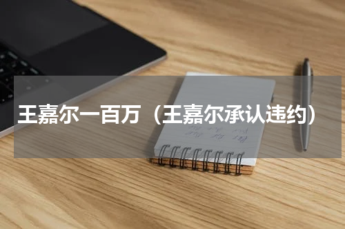王嘉尔一百万（王嘉尔承认违约）