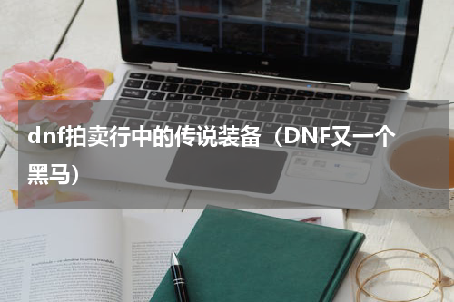 dnf拍卖行中的传说装备（DNF又一个黑马）