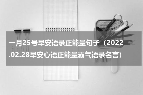 一月25号早安语录正能量句子（2022.02.28早安心语正能量霸气语录名言）