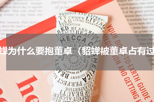 貂蝉为什么要抱董卓（貂蝉被董卓占有过）