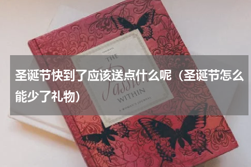 圣诞节快到了应该送点什么呢（圣诞节怎么能少了礼物）