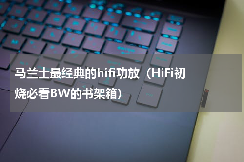 马兰士最经典的hifi功放（HiFi初烧必看BW的书架箱）