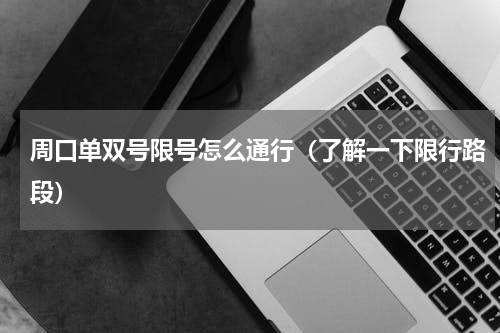周口单双号限号怎么通行（了解一下限行路段）