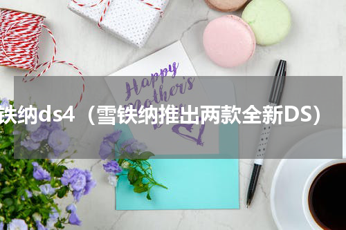 雪铁纳ds4（雪铁纳推出两款全新DS）