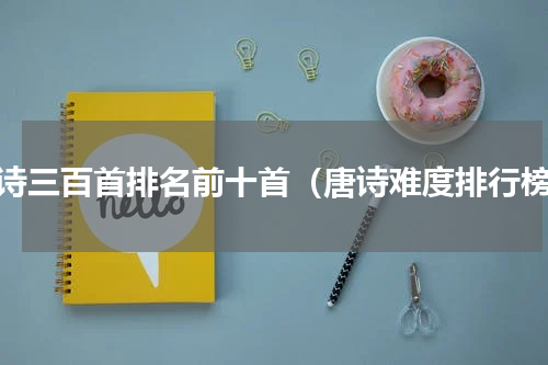 唐诗三百首排名前十首（唐诗难度排行榜）