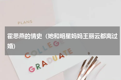 霍思燕的情史（她和明星妈妈王丽云都离过婚）