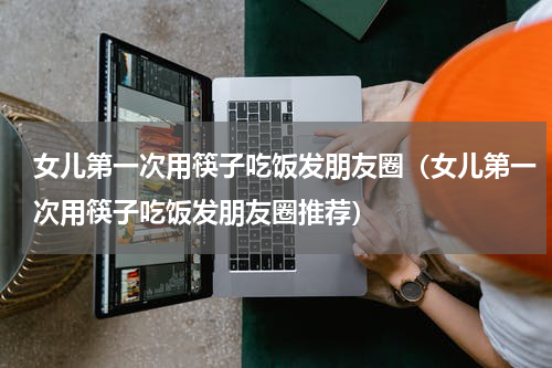 女儿第一次用筷子吃饭发朋友圈（女儿第一次用筷子吃饭发朋友圈推荐）