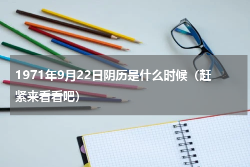 1971年9月22日阴历是什么时候（赶紧来看看吧）