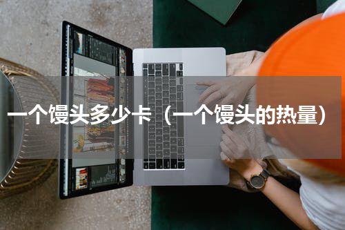 一个馒头多少卡（一个馒头的热量）
