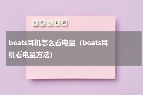 beats耳机怎么看电量（beats耳机看电量方法）