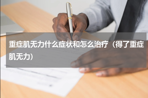 重症肌无力什么症状和怎么治疗（得了重症肌无力）