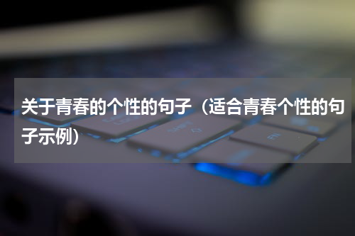 关于青春的个性的句子（适合青春个性的句子示例）